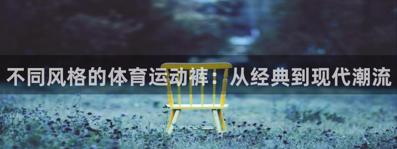 JJB竞技宝官方正版app代理：不同风格的体育运动裤