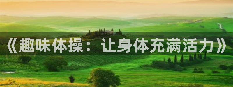 JJB竞技宝官方正版app代理：《趣味体操：让身体充
