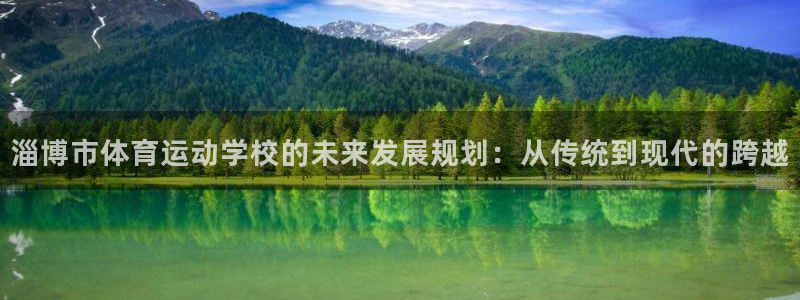 JJB竞技宝官网下载注册：淄博市体育运动学校的未来发