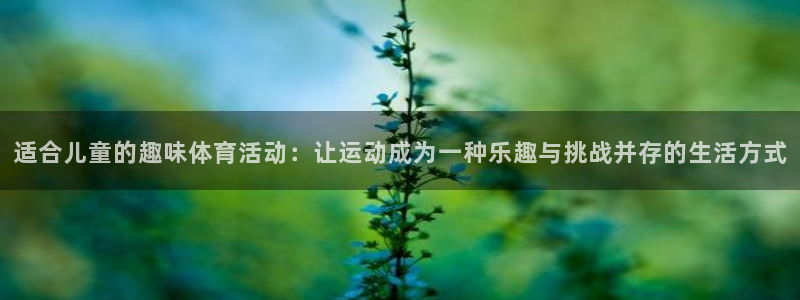 海南JJB竞技宝官网下载发展怎么样：适合儿童的趣味体育活动：